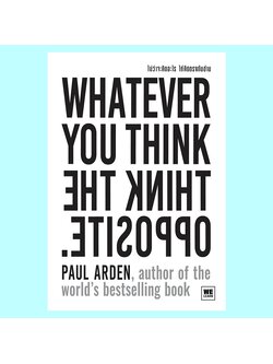 ไม่ว่าจะคิดอะไรให้คิดตรงกันข้าม (ฉบับปรับปรุง) (Whatever You Think, Think the Opposite) (Paul Arden, พอล อาร์เดน)