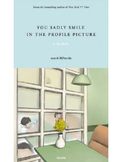 YOU SADLY SMILE IN THE PROFILE PICTURE