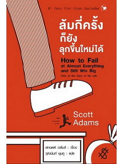 ล้มกี่ครั้งก็ยังลุกขึ้นใหม่ได้ (How to Fail at Almost Everything and Still Win Big) (Scott Adams, สกอตต์ อดัมส์)
