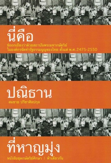 นี่คือปณิธานที่หาญมุ่ง ข้อถกเถียงว่าด้วยสถาบันพระมหากษัตริย์ในองค์กรจัดทำรัฐธรรมนูญของไทย ตั้งแต่ พ.ศ.2475-2550 (ปกอ่อน)
