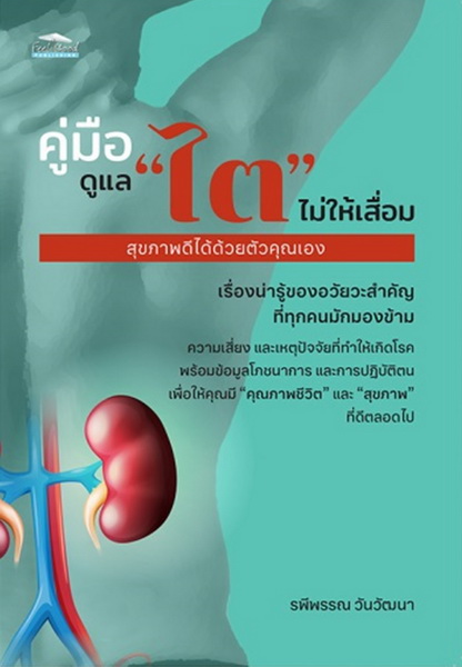 คู่มือดูแลไตไม่ให้เสื่อม สุขภาพดีได้ด้วยตัวคุณเอง (รพีพรรณ วันวัฒนา)