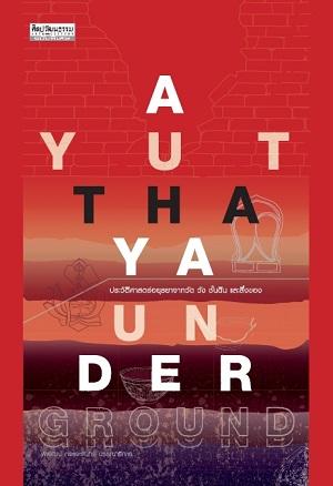 Ayutthaya Underground ประวัติศาสตร์อยุธยาจากวัด วัง ชั้นดิน และสิ่งของ