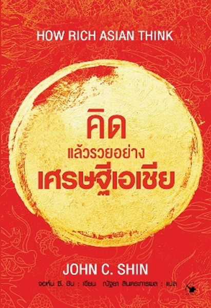 คิดแล้วรวยอย่างเศรษฐีเอเชีย How Rich Asian Think (จอห์น ซี. ชิน, John C. Shin)