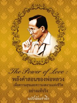 The Power of Love : พลังคำสอนของพ่อหลวง เพื่อความสุขและความงดงามแห่งชีวิตอย่างแท้จริง ฉบับน้อมรำลึก