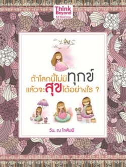 ถ้าโลกนี้ไม่มีทุกข์ แล้วจะสุขได้อย่างไร